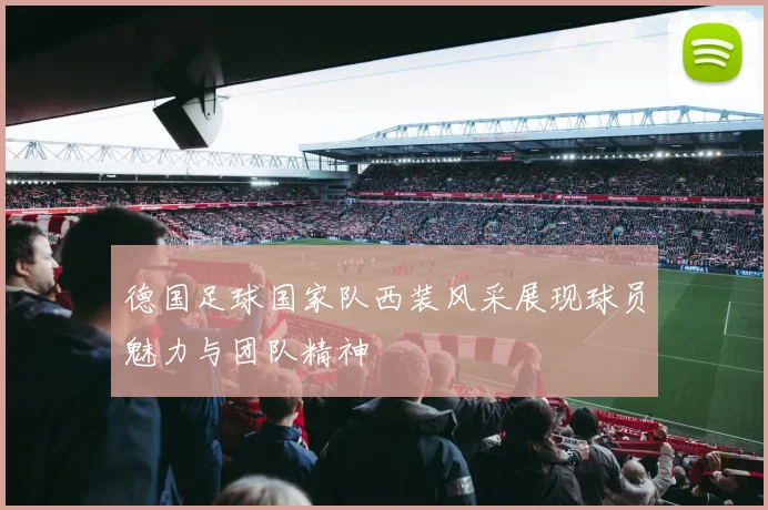 德国足球国家队西装风采展现球员魅力与团队精神